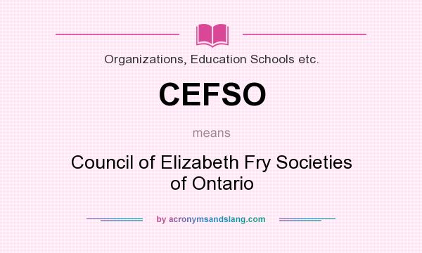 What does CEFSO mean? It stands for Council of Elizabeth Fry Societies of Ontario