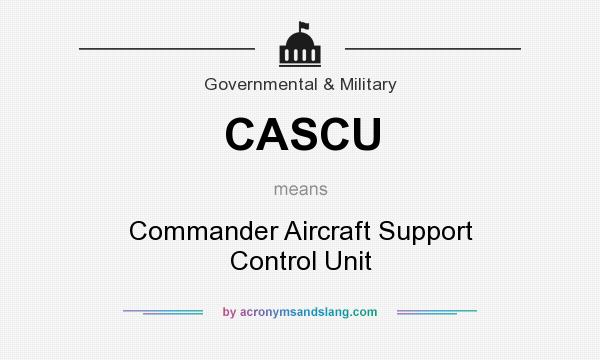 What does CASCU mean? It stands for Commander Aircraft Support Control Unit