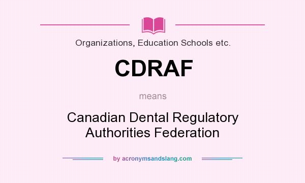 What does CDRAF mean? It stands for Canadian Dental Regulatory Authorities Federation