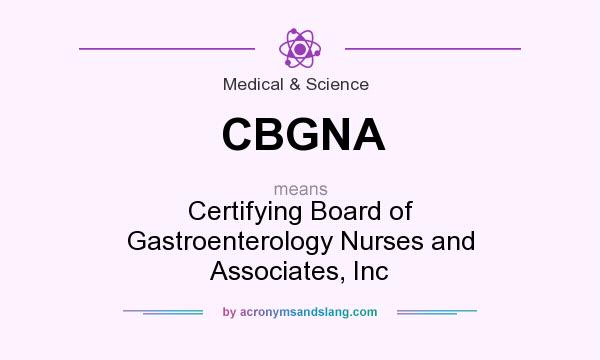 What does CBGNA mean? It stands for Certifying Board of Gastroenterology Nurses and Associates, Inc