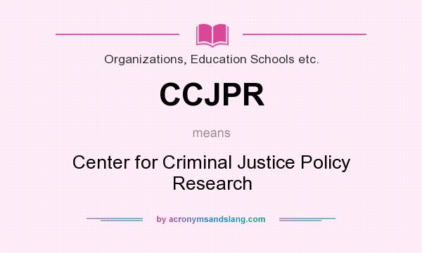 What does CCJPR mean? It stands for Center for Criminal Justice Policy Research