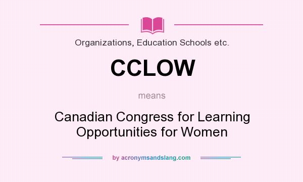 What does CCLOW mean? It stands for Canadian Congress for Learning Opportunities for Women