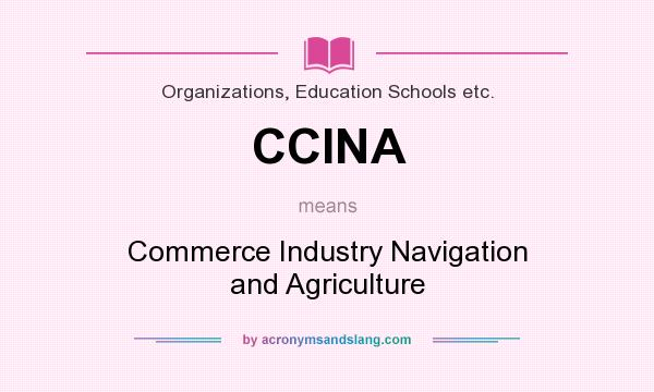 What does CCINA mean? It stands for Commerce Industry Navigation and Agriculture