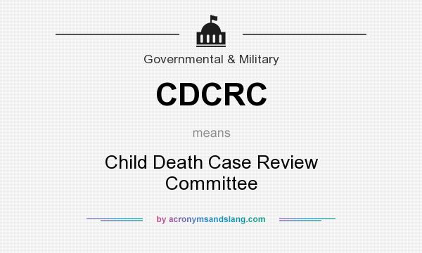 What does CDCRC mean? It stands for Child Death Case Review Committee