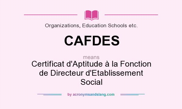 What does CAFDES mean? It stands for Certificat d`Aptitude à la Fonction de Directeur d`Etablissement Social