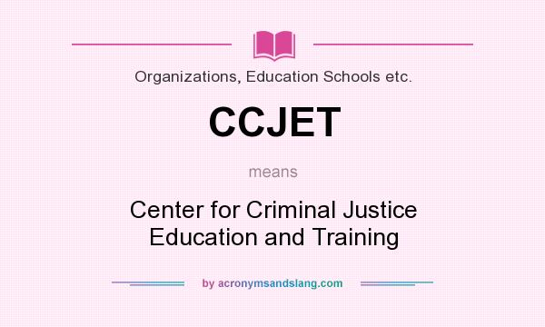 What does CCJET mean? It stands for Center for Criminal Justice Education and Training