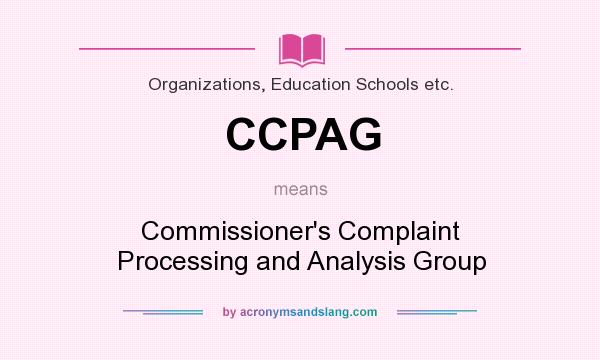 What does CCPAG mean? It stands for Commissioner`s Complaint Processing and Analysis Group