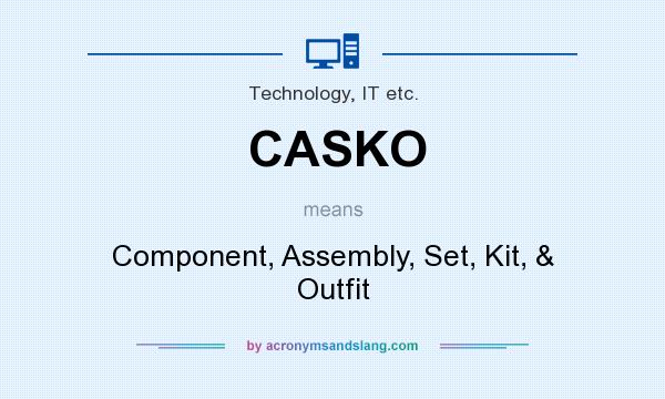 What does CASKO mean? It stands for Component, Assembly, Set, Kit, & Outfit