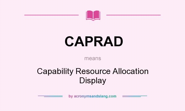 What does CAPRAD mean? It stands for Capability Resource Allocation Display