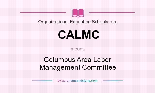 What does CALMC mean? It stands for Columbus Area Labor Management Committee