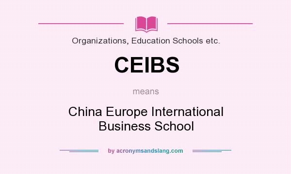 What does CEIBS mean? It stands for China Europe International Business School