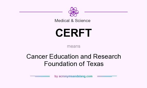 What does CERFT mean? It stands for Cancer Education and Research Foundation of Texas