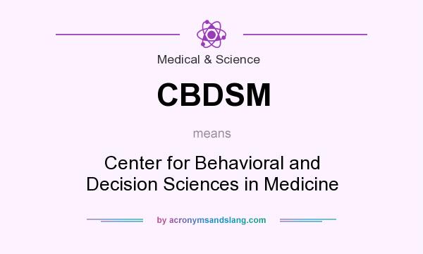 What does CBDSM mean? It stands for Center for Behavioral and Decision Sciences in Medicine