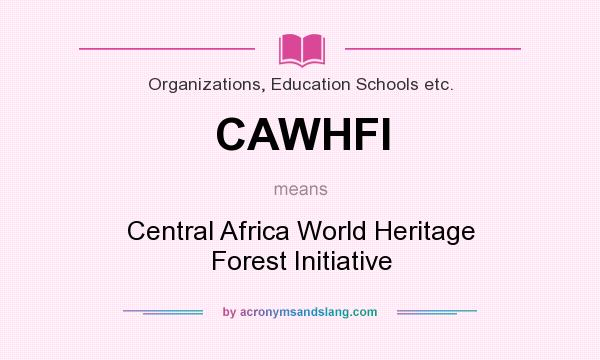 What does CAWHFI mean? It stands for Central Africa World Heritage Forest Initiative