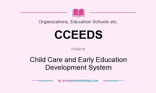 What does CCEEDS mean? It stands for Child Care and Early Education Development System