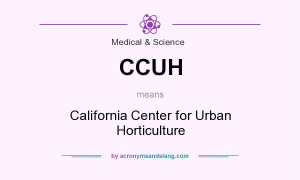 What does CCUH mean? It stands for California Center for Urban Horticulture
