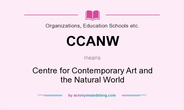 What does CCANW mean? It stands for Centre for Contemporary Art and the Natural World