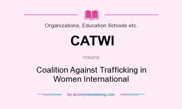 What does CATWI mean? It stands for Coalition Against Trafficking in Women International