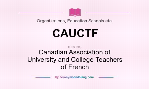 What does CAUCTF mean? It stands for Canadian Association of University and College Teachers of French