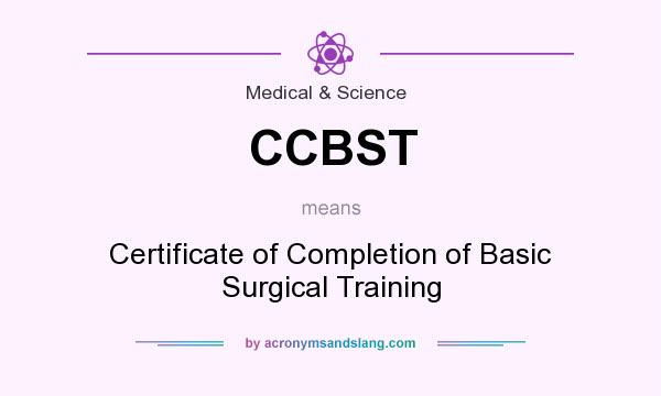 What does CCBST mean? It stands for Certificate of Completion of Basic Surgical Training