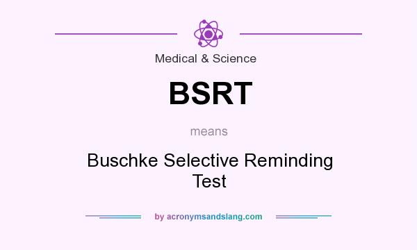 What does BSRT mean? It stands for Buschke Selective Reminding Test