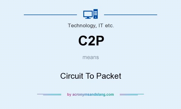 What does C2P mean? It stands for Circuit To Packet
