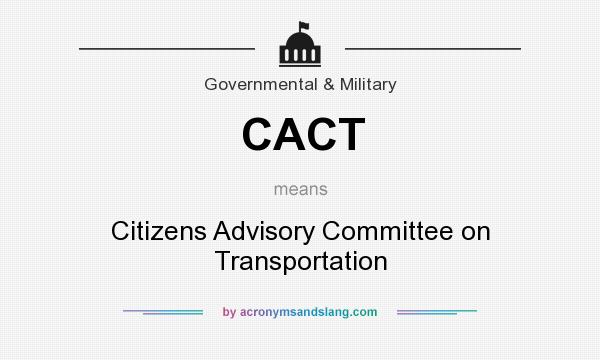 What does CACT mean? It stands for Citizens Advisory Committee on Transportation