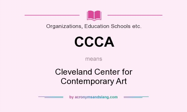 What does CCCA mean? It stands for Cleveland Center for Contemporary Art