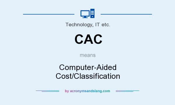 What does CAC mean? It stands for Computer-Aided Cost/Classification