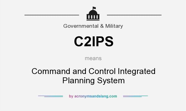 What does C2IPS mean? It stands for Command and Control Integrated Planning System