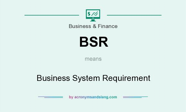 What does BSR mean? It stands for Business System Requirement