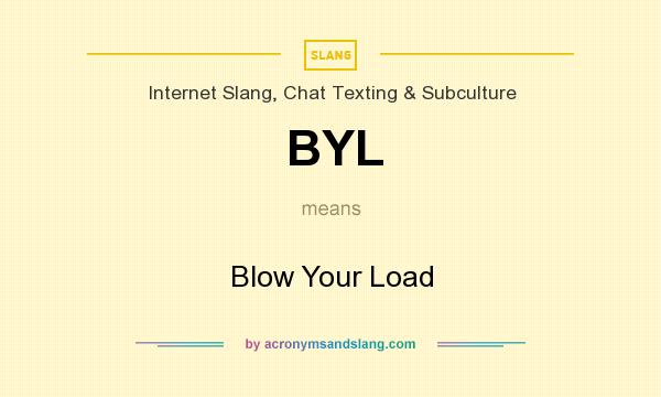 What does BYL mean? It stands for Blow Your Load