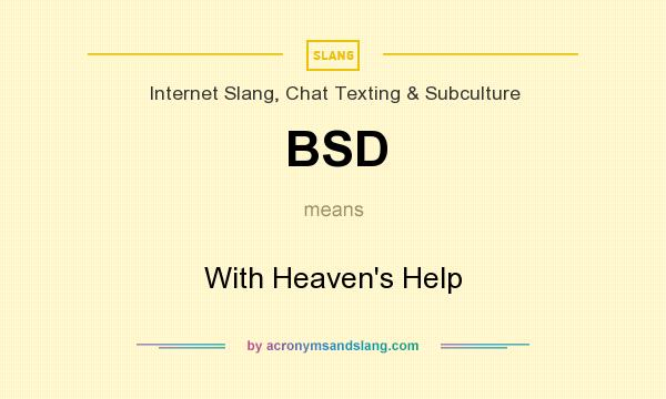 What does BSD mean? It stands for With Heaven`s Help