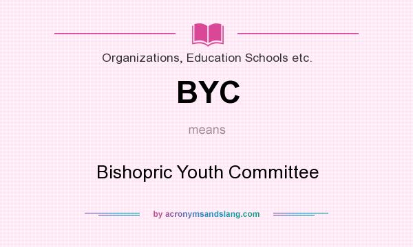 What does BYC mean? It stands for Bishopric Youth Committee