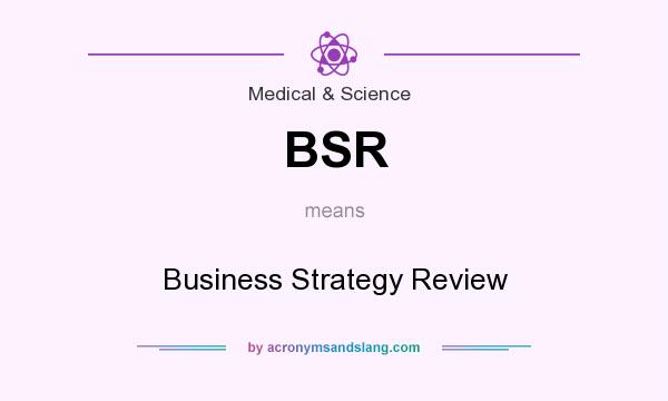 What does BSR mean? It stands for Business Strategy Review