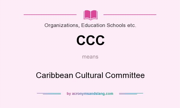 What does CCC mean? It stands for Caribbean Cultural Committee