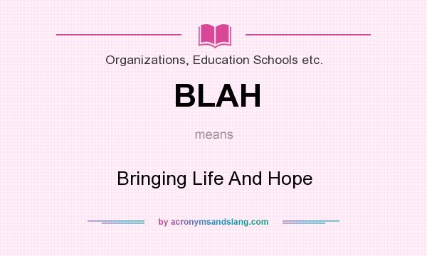 What does BLAH mean? It stands for Bringing Life And Hope