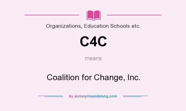 What does C4C mean? It stands for Coalition for Change, Inc.