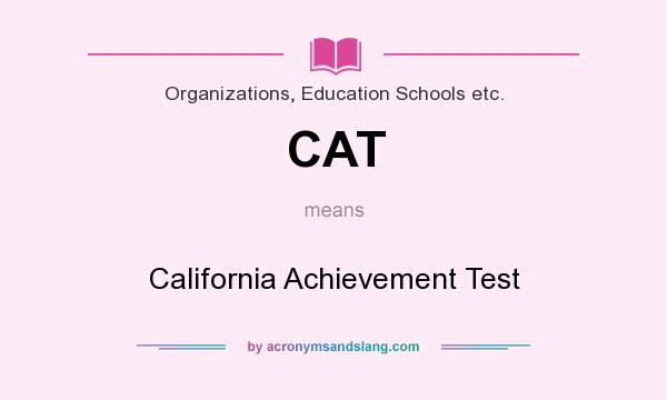 What does CAT mean? It stands for California Achievement Test