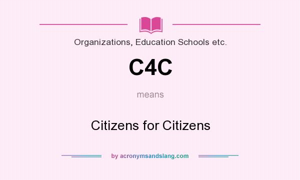 What does C4C mean? It stands for Citizens for Citizens