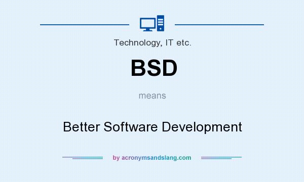 What does BSD mean? It stands for Better Software Development