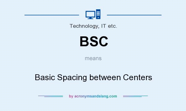 What does BSC mean? It stands for Basic Spacing between Centers