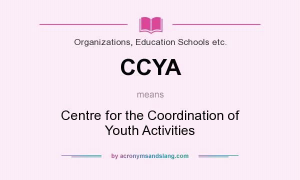 What does CCYA mean? It stands for Centre for the Coordination of Youth Activities