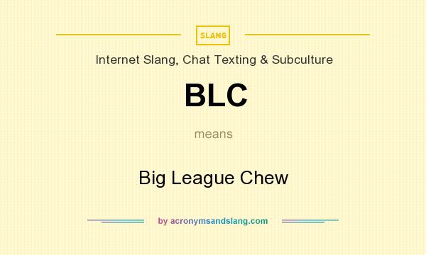What does BLC mean? It stands for Big League Chew