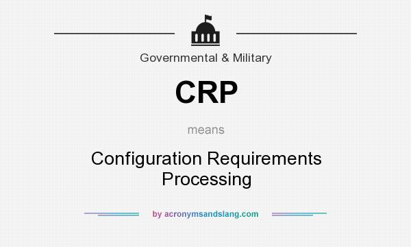 What does CRP mean? It stands for Configuration Requirements Processing