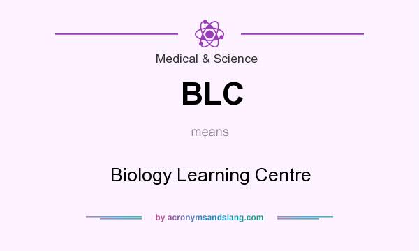 What does BLC mean? It stands for Biology Learning Centre