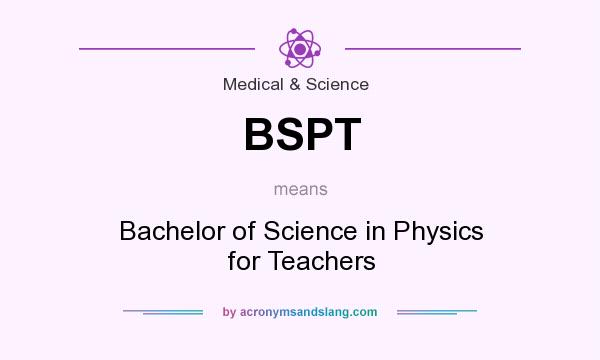 What does BSPT mean? It stands for Bachelor of Science in Physics for Teachers