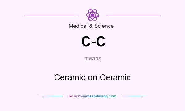 What does C-C mean? It stands for Ceramic-on-Ceramic