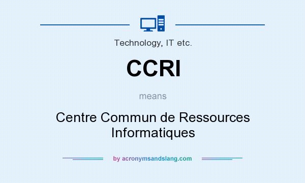 What does CCRI mean? It stands for Centre Commun de Ressources Informatiques