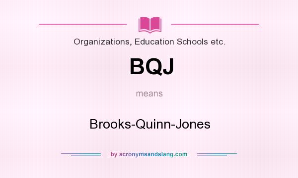 What does BQJ mean? It stands for Brooks-Quinn-Jones
